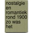 Nostalgie en romantiek rond 1900 zo was het
