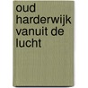 Oud Harderwijk vanuit de lucht door J. van Hell