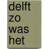Delft zo was het door P.D. Krogt