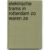 Elektrische trams in Rotterdam zo waren ze door C. van der Werf