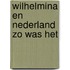 Wilhelmina en Nederland zo was het
