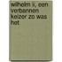 Wilhelm II, een verbannen keizer zo was het