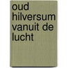 Oud Hilversum vanuit de lucht by Joke Reijnders