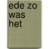 Ede zo was het