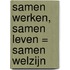 Samen Werken, Samen Leven = Samen Welzijn