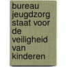 Bureau Jeugdzorg staat voor de veiligheid van kinderen by Unknown