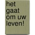 Het gaat om uw leven!