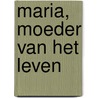 Maria, moeder van het leven door R. Vangheluwe