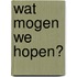 Wat mogen we hopen?