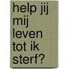 Help jij mij leven tot ik sterf? by Unknown