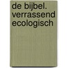 De bijbel. verrassend ecologisch door Onbekend