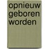 Opnieuw geboren worden