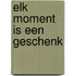 Elk moment is een geschenk