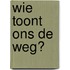 Wie toont ons de weg?