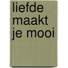 Liefde maakt je mooi door E. Roosen