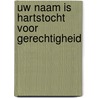 Uw naam is hartstocht voor gerechtigheid door Onbekend