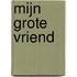 Mijn grote vriend