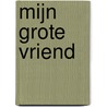 Mijn grote vriend by E. Roosen