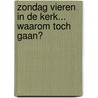 Zondag vieren in de kerk... waarom toch gaan? door I. Driessen