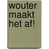 Wouter maakt het af! by O. Noordhuis
