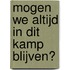 Mogen we altijd in dit kamp blijven?