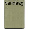 Vandaag ... door D. Nijssen