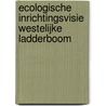Ecologische inrichtingsvisie Westelijke Ladderboom by A. Haan