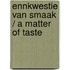 Ennkwestie van smaak / A matter of taste