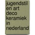 Jugendstil en Art Deco Keramiek in Nederland