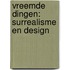 Vreemde dingen: Surrealisme en design