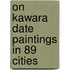 On kawara date paintings in 89 cities