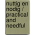 Nuttig en nodig / practical and needful
