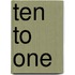 Ten to One