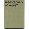 Meesterwerk of kopie? door Friso Lammertse