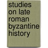 Studies on late roman byzantine history by James Baldwin