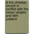III The Christian church in conflict with the Roman empire and with Judaism