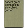 Papers greek archaeology etc colin d. gordon by Unknown