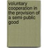 Voluntary cooperation in the provision of a semi-public good