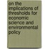 On the implications of thresholds for economic science and environmental policy