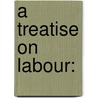 A treatise on Labour: door J.G. Miller