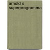 Arnold s superprogramma door Arnold Schwarzenegger