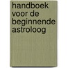 Handboek voor de beginnende astroloog by W. Reinicke