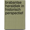 Brabantse heraldiek in historisch perspectief by A.H. Hoeben