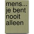 Mens... je bent nooit alleen