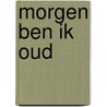 Morgen ben ik oud by Trudy Kunz
