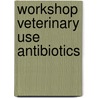 Workshop veterinary use antibiotics door Klingeren