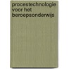 Procestechnologie voor het beroepsonderwijs by Collectief