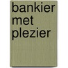 Bankier met plezier door M. Holterman