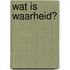 Wat is waarheid?