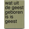 Wat uit de geest geboren is is geest by Slagter